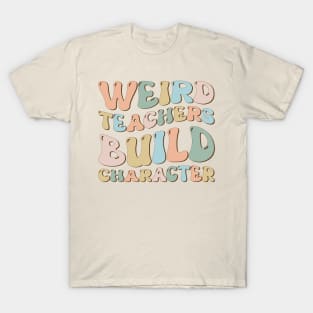 Weird Teachers Build Character Groovy Funny Teacher sayings T-Shirt